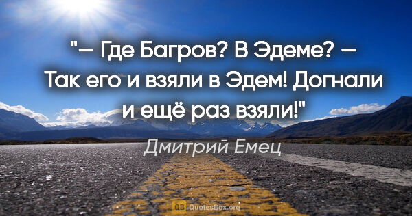 Дмитрий Емец цитата: ""— Где Багров? В Эдеме?

— Так его и взяли в Эдем! Догнали и..."