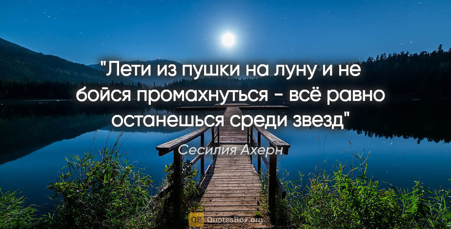 Сесилия Ахерн цитата: ""Лети из пушки на луну и не бойся промахнуться - всё равно..."