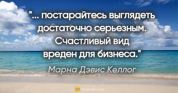 Марна Дэвис Келлог цитата: " постарайтесь выглядеть достаточно серьезным. Счастливый вид..."