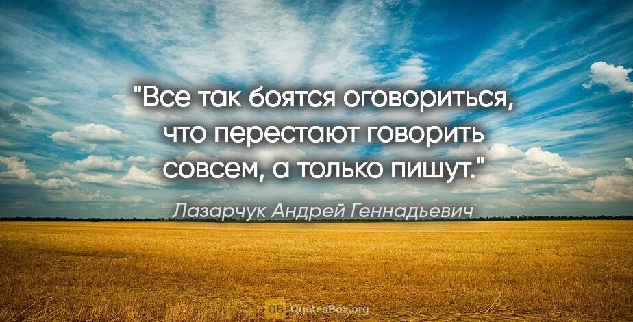 Лазарчук Андрей Геннадьевич цитата: "Все так боятся оговориться, что перестают говорить совсем, а..."