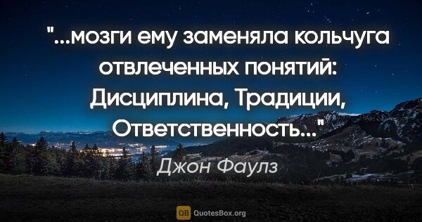 Джон Фаулз цитата: "мозги ему заменяла кольчуга отвлеченных понятий: Дисциплина,..."