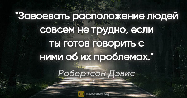 Робертсон Дэвис цитата: "Завоевать расположение людей совсем не трудно, если ты готов..."