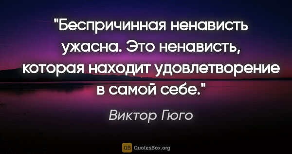 Виктор Гюго цитата: "Беспричинная ненависть ужасна. Это ненависть, которая находит..."