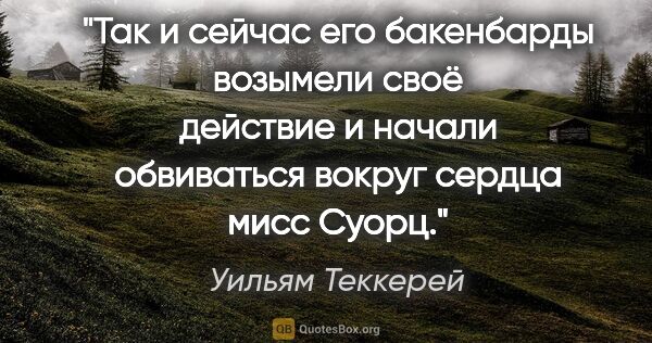 Уильям Теккерей цитата: "Так и сейчас его бакенбарды возымели своё действие и начали..."