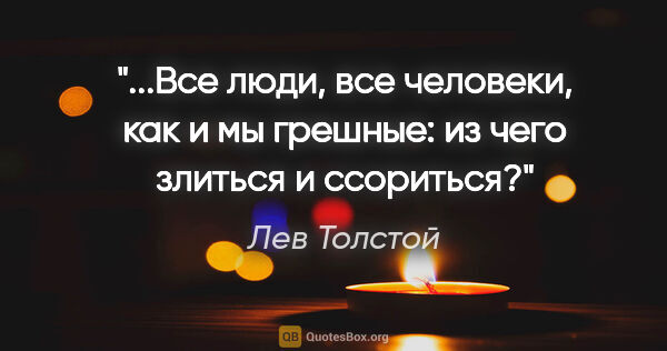 Лев Толстой цитата: ""Все люди, все человеки, как и мы грешные: из чего злиться и..."