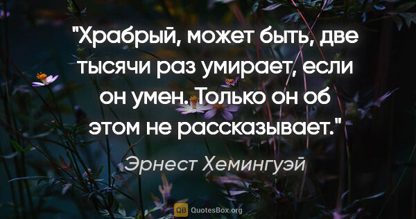 Эрнест Хемингуэй цитата: "Храбрый, может быть, две тысячи раз умирает, если он умен...."