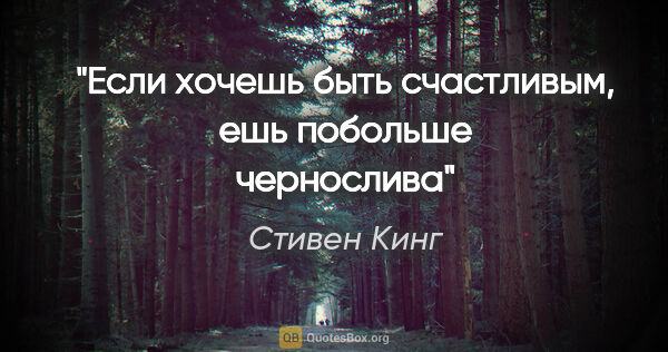 Стивен Кинг цитата: ""Если хочешь быть счастливым, ешь побольше чернослива""