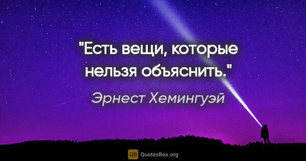 Эрнест Хемингуэй цитата: "Есть вещи, которые нельзя объяснить."