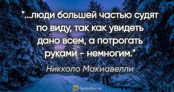 Никколо Макиавелли цитата: "люди большей частью судят по виду, так как увидеть дано всем,..."