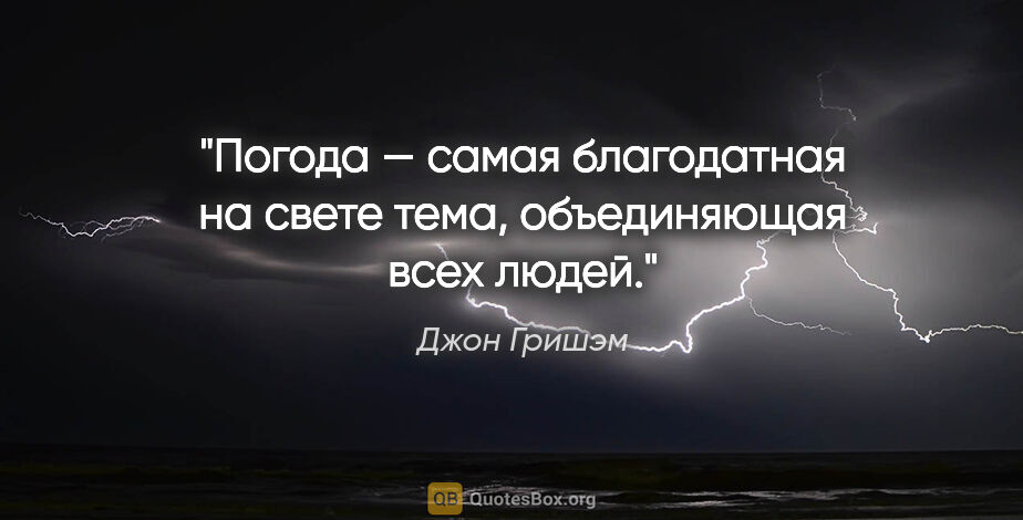 Джон Гришэм цитата: "Погода — самая благодатная на свете тема, объединяющая всех..."