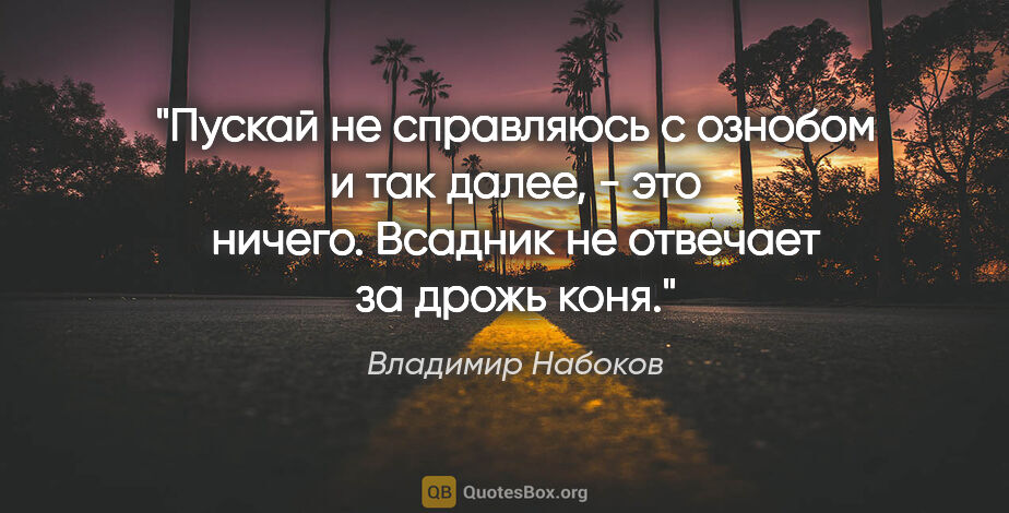 Владимир Набоков цитата: "Пускай не справляюсь с ознобом и так далее, - это ничего...."