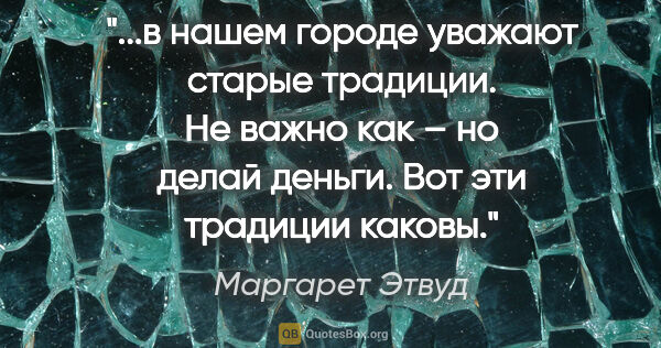 Маргарет Этвуд цитата: "в нашем городе уважают старые традиции. Не важно как – но..."