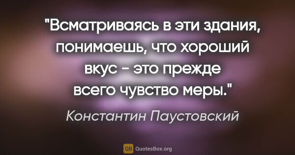 Константин Паустовский цитата: "Всматриваясь в эти здания, понимаешь, что хороший вкус - это..."