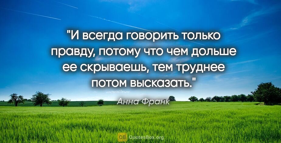 Анна Франк цитата: "И всегда говорить только правду, потому что чем дольше ее..."