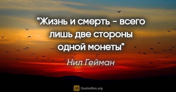 Нил Гейман цитата: ""Жизнь и смерть - всего лишь две стороны одной монеты""