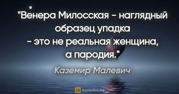 Каземир Малевич цитата: "Венера Милосская - наглядный образец упадка - это не реальная..."
