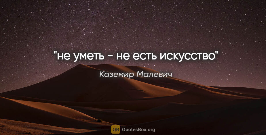 Каземир Малевич цитата: "не уметь - не есть искусство"