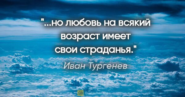 Иван Тургенев цитата: "...но любовь на всякий возраст имеет свои страданья."