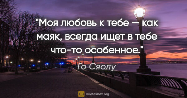 Го Сяолу цитата: "Моя любовь к тебе — как маяк, всегда ищет в тебе что-то..."