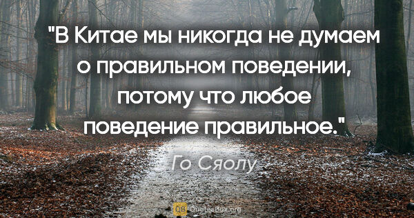 Го Сяолу цитата: "В Китае мы никогда не думаем о «правильном поведении», потому..."