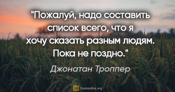 Джонатан Троппер цитата: "Пожалуй, надо составить список всего, что я хочу сказать..."