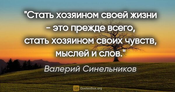 Валерий Синельников цитата: "Стать хозяином своей жизни - это прежде всего, стать хозяином..."