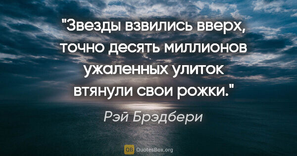 Рэй Брэдбери цитата: "Звезды взвились вверх, точно десять миллионов ужаленных улиток..."