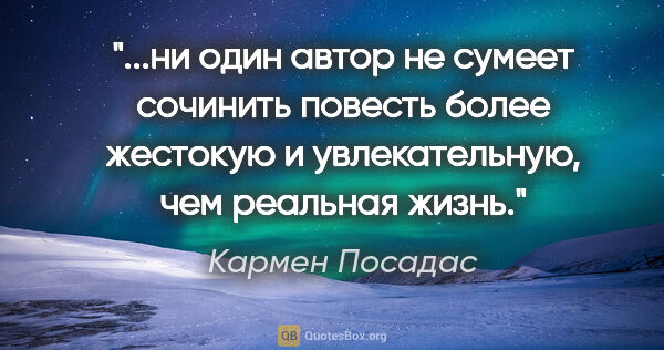 Кармен Посадас цитата: "ни один автор не сумеет сочинить повесть более жестокую и..."