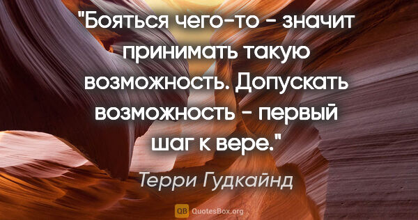 Терри Гудкайнд цитата: "Бояться чего-то - значит принимать такую возможность...."