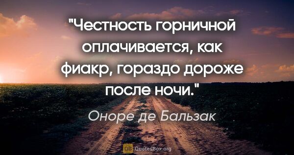 Оноре де Бальзак цитата: "Честность горничной оплачивается, как фиакр, гораздо дороже..."