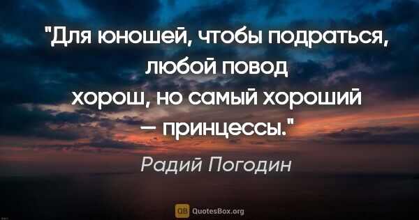 Радий Погодин цитата: "Для юношей, чтобы подраться, любой повод хорош, но самый..."