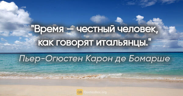 Пьер-Огюстен Карон де Бомарше цитата: "Время — честный человек, как говорят итальянцы."