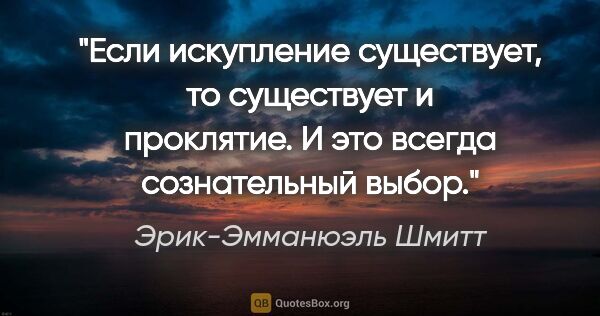 Эрик-Эмманюэль Шмитт цитата: "Если искупление существует, то существует и проклятие. И это..."