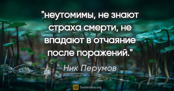 Ник Перумов цитата: "неутомимы, не знают страха смерти, не впадают в отчаяние после..."