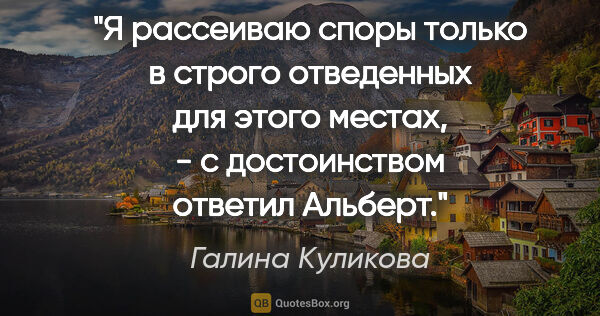 Галина Куликова цитата: "«Я рассеиваю споры только в строго отведенных для этого..."