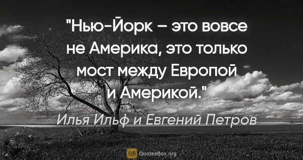 Илья Ильф и Евгений Петров цитата: "«Нью-Йорк – это вовсе не Америка, это только мост между..."