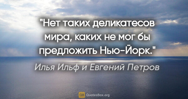 Илья Ильф и Евгений Петров цитата: "«Нет таких деликатесов мира, каких не мог бы предложить..."