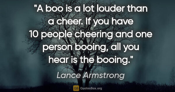 Lance Armstrong quote: "A boo is a lot louder than a cheer. If you have 10 people..."