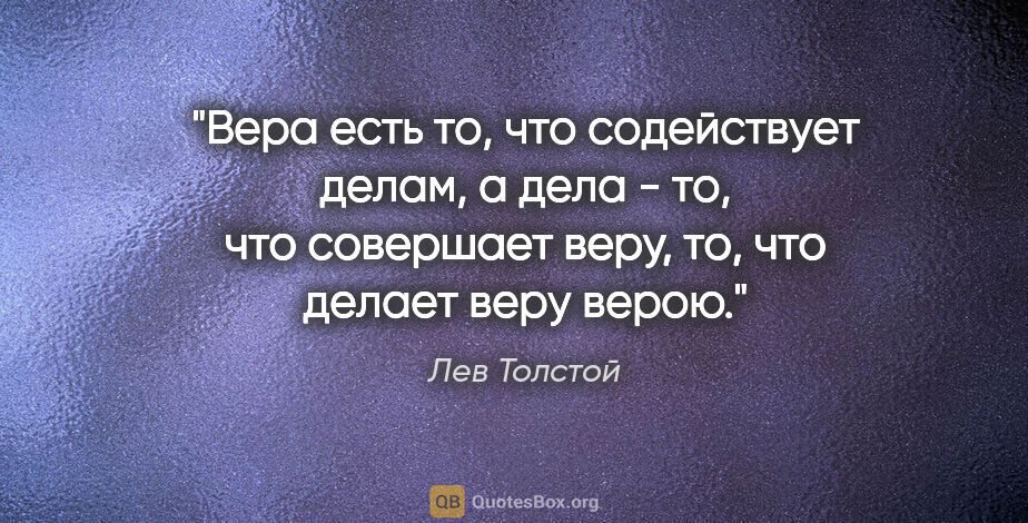 Лев Толстой цитата: "Вера есть то, что содействует делам, а дела - то, что..."
