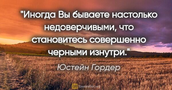 Юстейн Гордер цитата: "Иногда Вы бываете настолько недоверчивыми, что становитесь..."