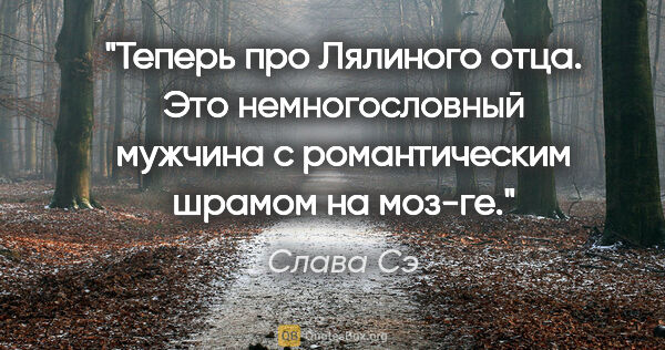 Слава Сэ цитата: "Теперь про Лялиного отца. Это немногословный мужчина с..."