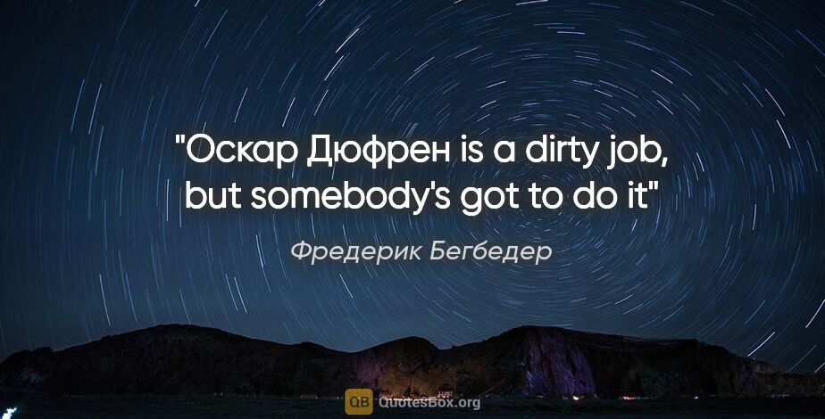 Фредерик Бегбедер цитата: "Оскар Дюфрен is a dirty job, but somebody's got to do it"