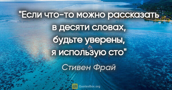 Стивен Фрай цитата: "Если что-то можно рассказать в десяти словах, будьте уверены,..."