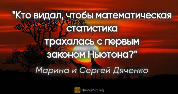 Марина и Сергей Дяченко цитата: "Кто видал, чтобы математическая статистика трахалась с первым..."