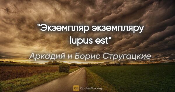 Аркадий и Борис Стругацкие цитата: "Экземпляр экземпляру lupus est"