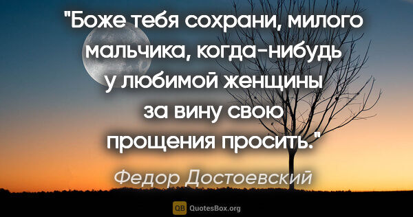 Федор Достоевский цитата: "«Боже тебя сохрани, милого мальчика, когда-нибудь у любимой..."