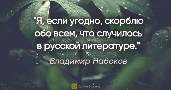 Владимир Набоков цитата: "Я, если угодно, скорблю обо всем, что случилось в русской..."