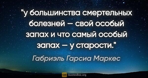 Габриэль Гарсиа Маркес цитата: "у большинства смертельных болезней — свой особый запах и что..."