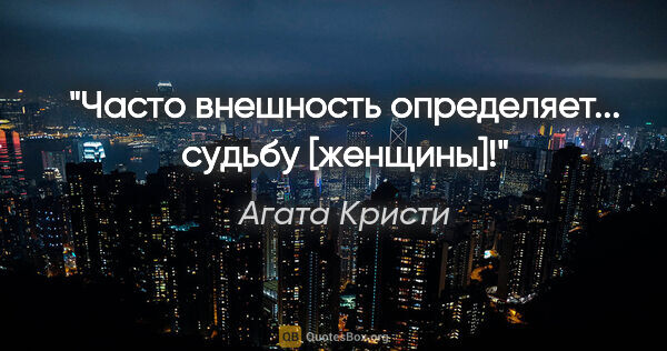 Агата Кристи цитата: "Часто внешность определяет... судьбу [женщины]!"