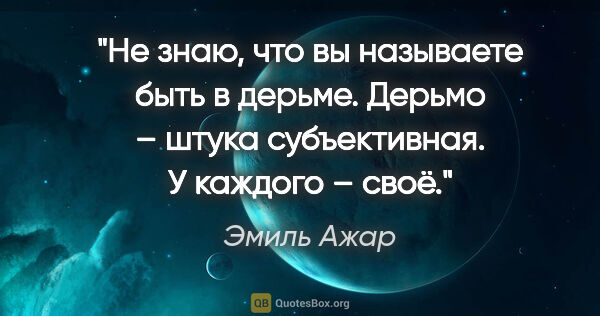 Эмиль Ажар цитата: "Не знаю, что вы называете «быть в дерьме». Дерьмо – штука..."